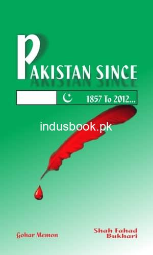 Pakistan Since 1857 to 2012 by Goher Memon Shah Fahad Bukhari